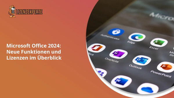 Microsoft Office 2024: Neue Funktionen und Lizenzen im Überblick